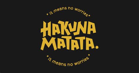 Hakuna Matata Means No Worries Hakuna Matata T Shirt Teepublic