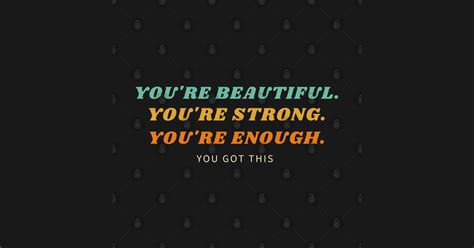 You Are Beautiful Strong Enough You Got This Self Confidence Quote