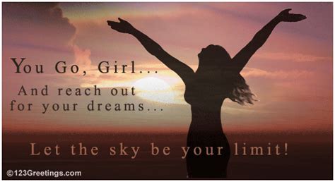 You will achieve them or die like a hero. Reach Out For Your Dreams... Free 'You Go, Girl' Day ...