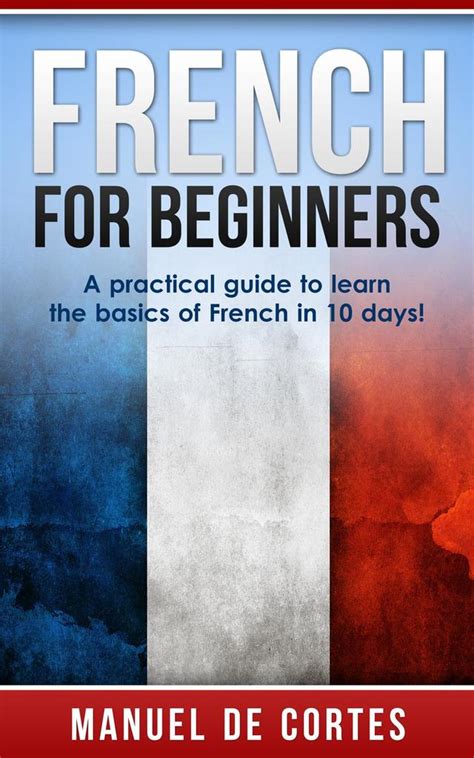 French For Beginners A Practical Guide To Learn The Basics Of French