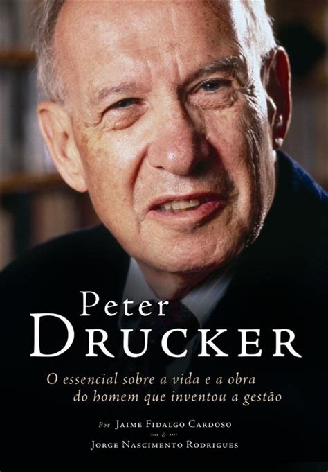 Share peter drucker quotations about management, business and decisions. HERE I AM: Peter Ferdinand Drucker