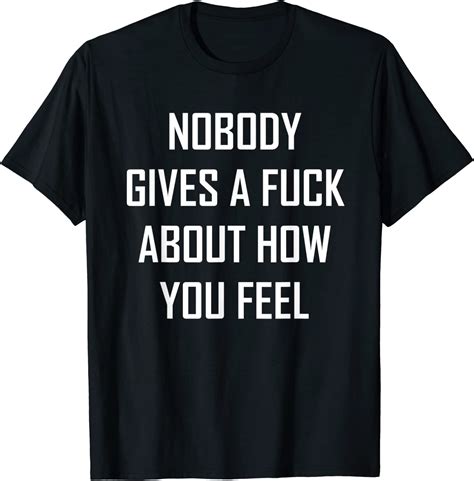 Nobody Gives A Fuck About How You Feel T Shirt Clothing