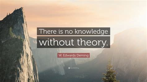 W Edwards Deming Quote There Is No Knowledge Without Theory