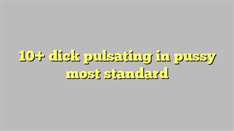 Dick Pulsating In Pussy Most Standard C Ng L Ph P Lu T