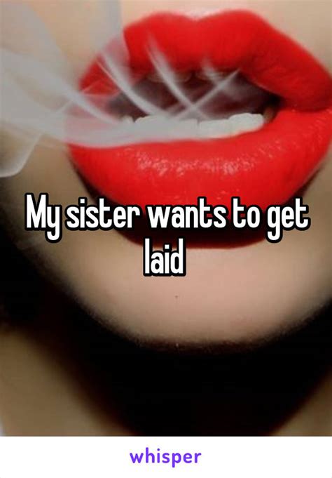 My Sister Wants To Get Laid