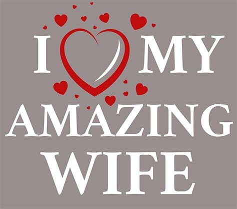 Let your wife know that you are open to the idea of her having another lover other than you, and let that evening i called my new guy and asked him to come over. "I love my amazing wife" Poster by funky-d-duo | Redbubble