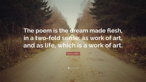 Henry Miller Quote The Poem Is The Dream Made Flesh In A Two Fold