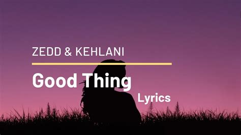 Good Thing Lyrics Zedd And Kehlani Youtube