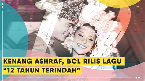 Haru Bcl Rilis Lagu 12 Tahun Terindah Untuk Mendiang Ashraf Youtube