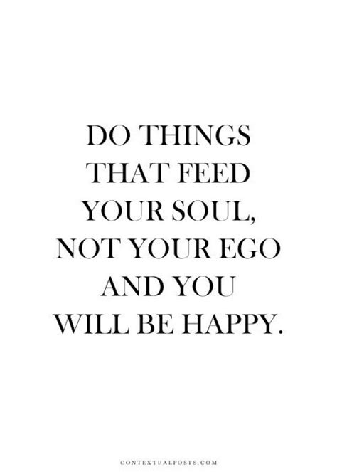 Do Things That Feed Your Soul Not Your Ego And You Will Be Happy