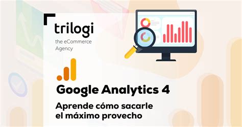 Google Analytics 4 Consejos para sacarle el máximo provecho Blog Trilogi