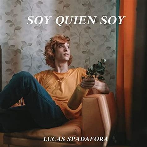 Lucas Spadafora Soy Quien Soy Lyrics Genius Lyrics
