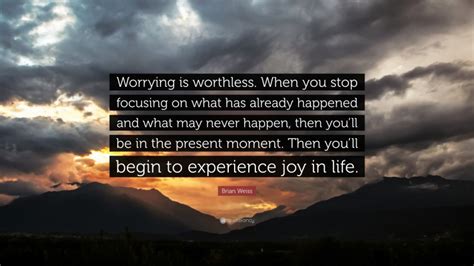 Brian Weiss Quote Worrying Is Worthless When You Stop Focusing On