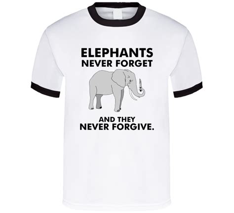 Elephants Never Forget Or Forgive Funny T Shirt