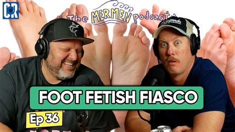 Foot Fetish Fiasco Ep 36 The Mermen Podcast Youtube