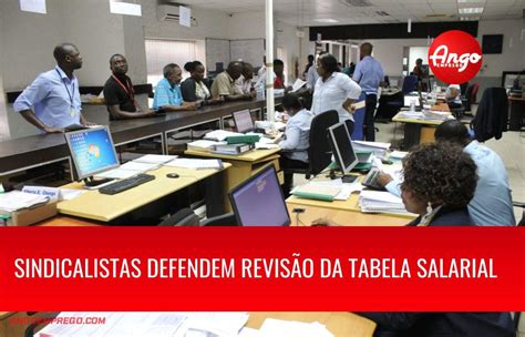 Sindicalistas Defendem Revisão Da Tabela Salarial Em Angola Ango Emprego