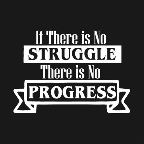 If There Is No Struggle There Is No Progress No Struggle No Progress T Shirt Teepublic