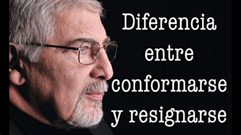 Jorge Bucay La Diferencia Entre Conformarse Y Resignarse Destaca