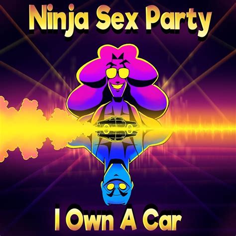 ninja sex party i own a car lyrics genius lyrics