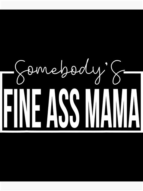 somebody s fine ass mama funny saying milf cute mama poster for sale by substantialsous