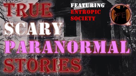 3 True Scary Paranormal Stories Ft Entropic Society Youtube