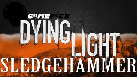 dying light sledgehammer youtube