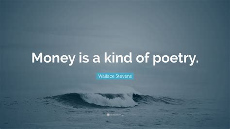 Wallace Stevens Quote Money Is A Kind Of Poetry