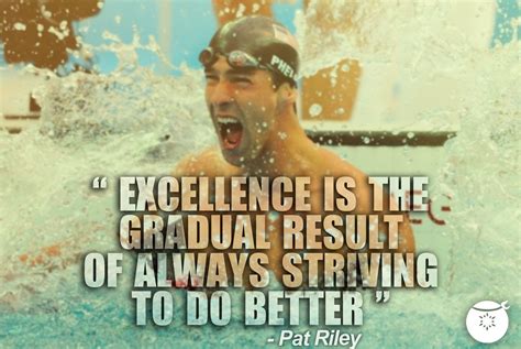 Excellence Is The Gradual Result Of Always Striving To Do Better Pat