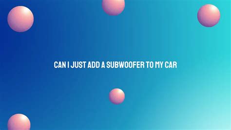 Can I Just Add A Subwoofer To My Car All For Turntables