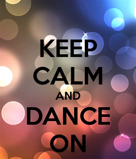 Keep Calm And Dance On Calm Calm Quotes Dance Quotes