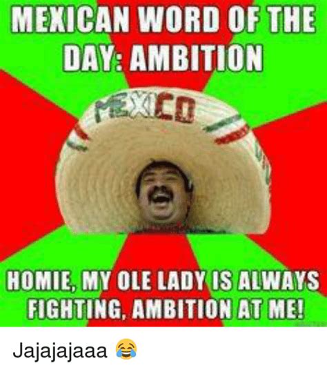 Mexican Word Of The Day Ambition Homie My Ole Lady Is