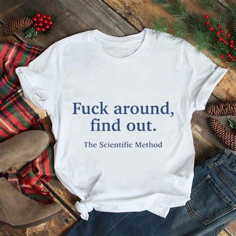 Fuck Around Find Out The Scientific Method Tee Shirt