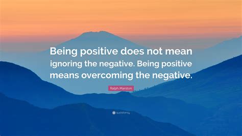 Ralph Marston Quote Being Positive Does Not Mean Ignoring The