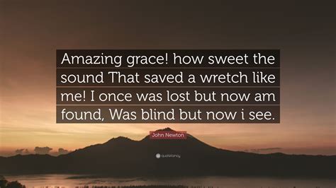 John Newton Quote: “Amazing grace! how sweet the sound That saved a