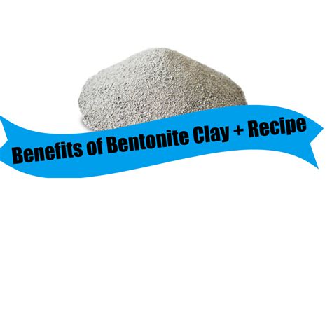 Benefits Of Bentonite Clay Recipe Naturallynex