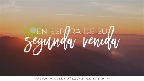 En Espera De Su Segunda Venida Pastor Miguel Núñez Youtube
