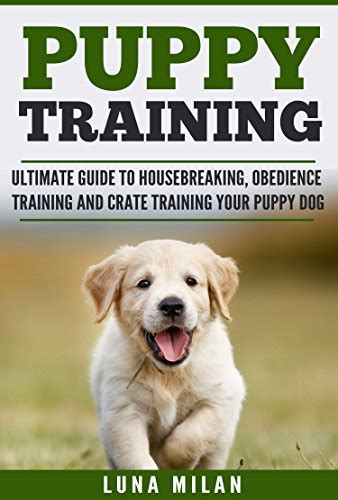 Puppy Training Ultimate Guide To Housebreaking Obedience Training And
