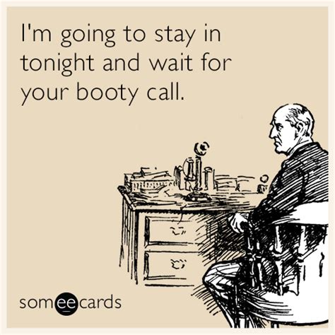 Im Going To Stay In Tonight And Wait For Your Booty Call Weekend Ecard