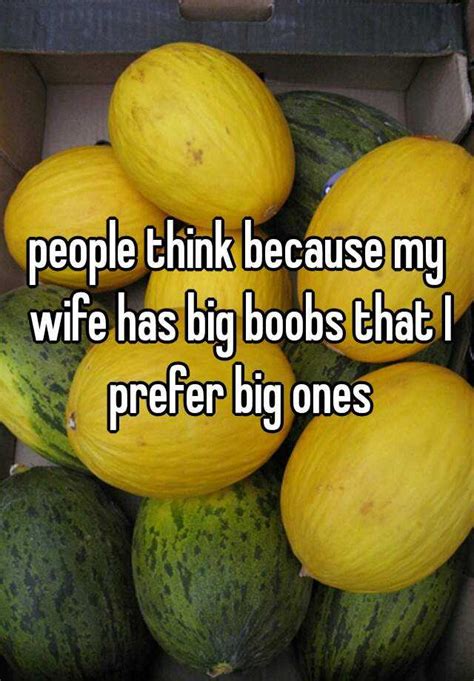 People Think Because My Wife Has Big Boobs That I Prefer Big Ones
