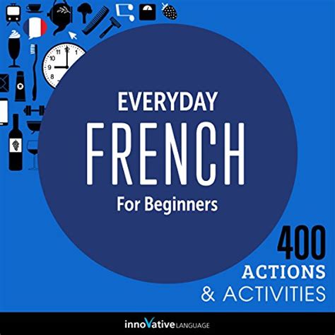 Everyday French For Beginners 400 Actions And Activities Von Innovative Language Learning Llc