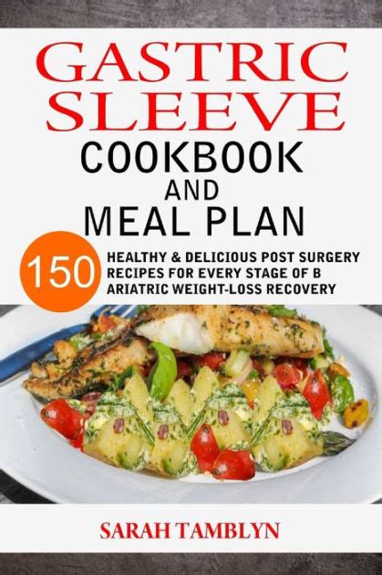 Gastric Sleeve Cookbook And Meal Plan 150 Healthy And Delicious Post Surgery Recipes For Every