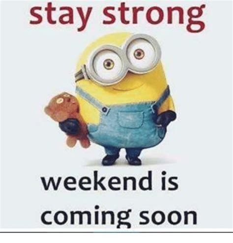 Stay Strong Weekend Is Coming Soon Meme On Meme