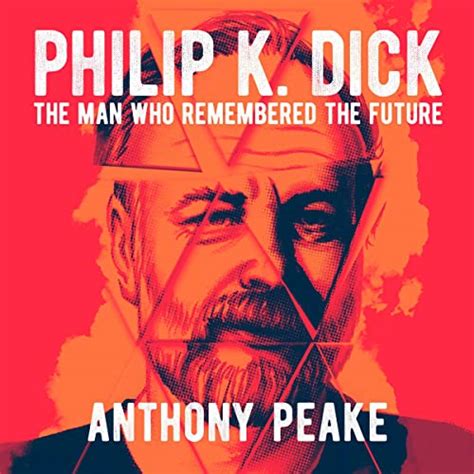 a life of philip k dick the man who remembered the future audio download anthony peake