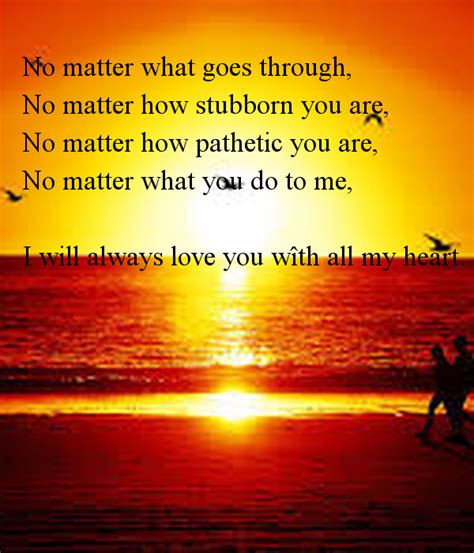 No matter what happens, i'll be here loving you with the whole of my heart. I Will Always Love You No Matter What Quotes. QuotesGram
