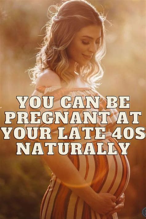 You Can Be Pregnant At Your Late 40s Naturally Pregnant Faster Pregnant How To Increase