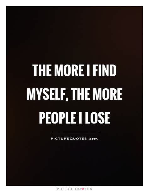 How do i find myself. The more I find myself, the more people I lose | Picture ...