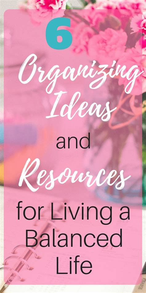 6 Organizing Ideas And Resources For Living A Balanced Life Life
