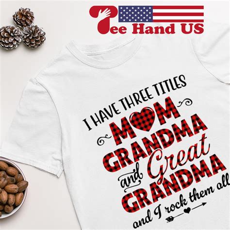 I Have Three Titles Mom Grandma And Great Grandma Shirt T Shirt At Store Premium Fashion