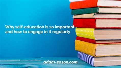 Why Self Education Is So Important And How To Engage In It Regularly