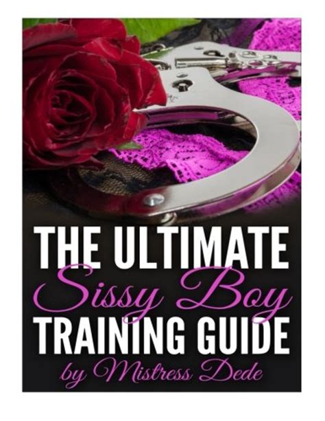 The Ultimate Sissy Boy Training Guide By Mistress Dede